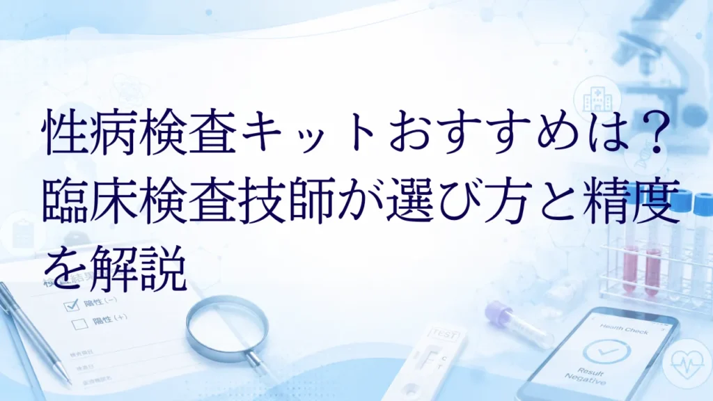 性病検査キットおすすめは？臨床検査技師が選び方と精度を解説