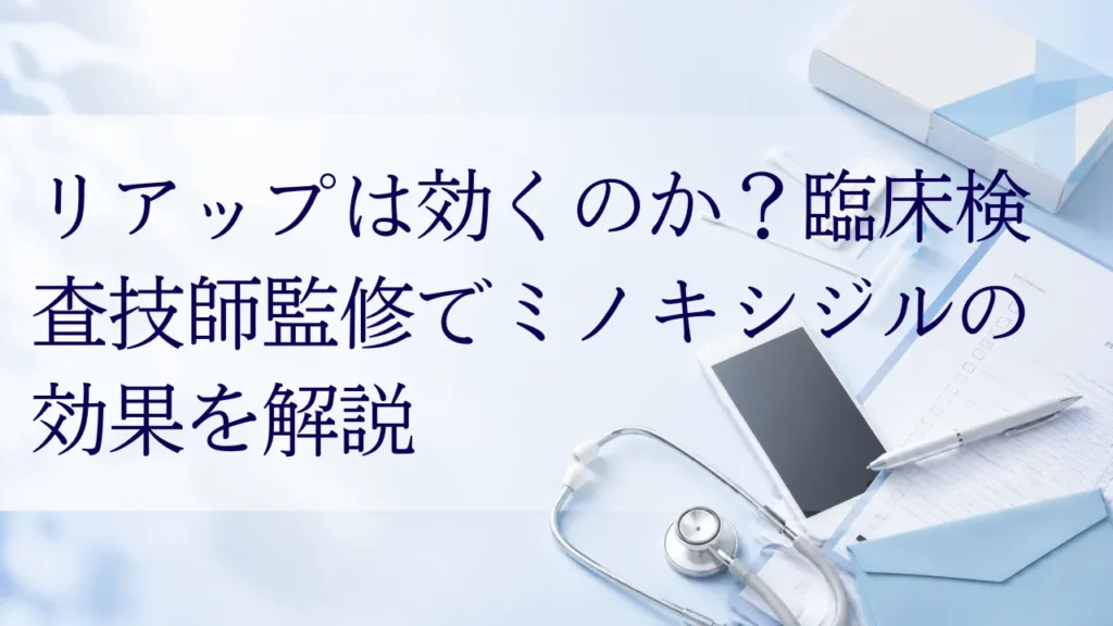リアップは効くのか？臨床検査技師監修でミノキシジルの効果を解説