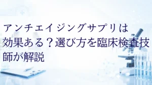 アンチエイジングサプリは効果ある？選び方を臨床検査技師が解説
